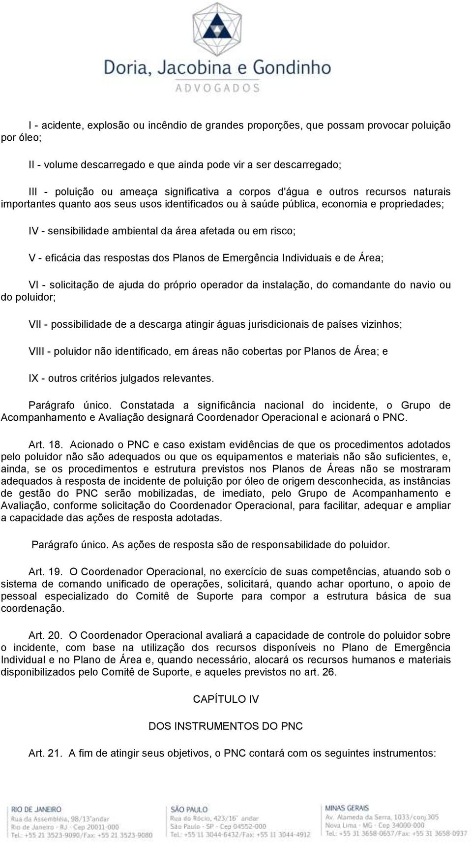 risco; V - eficácia das respostas dos Planos de Emergência Individuais e de Área; VI - solicitação de ajuda do próprio operador da instalação, do comandante do navio ou do poluidor; VII -