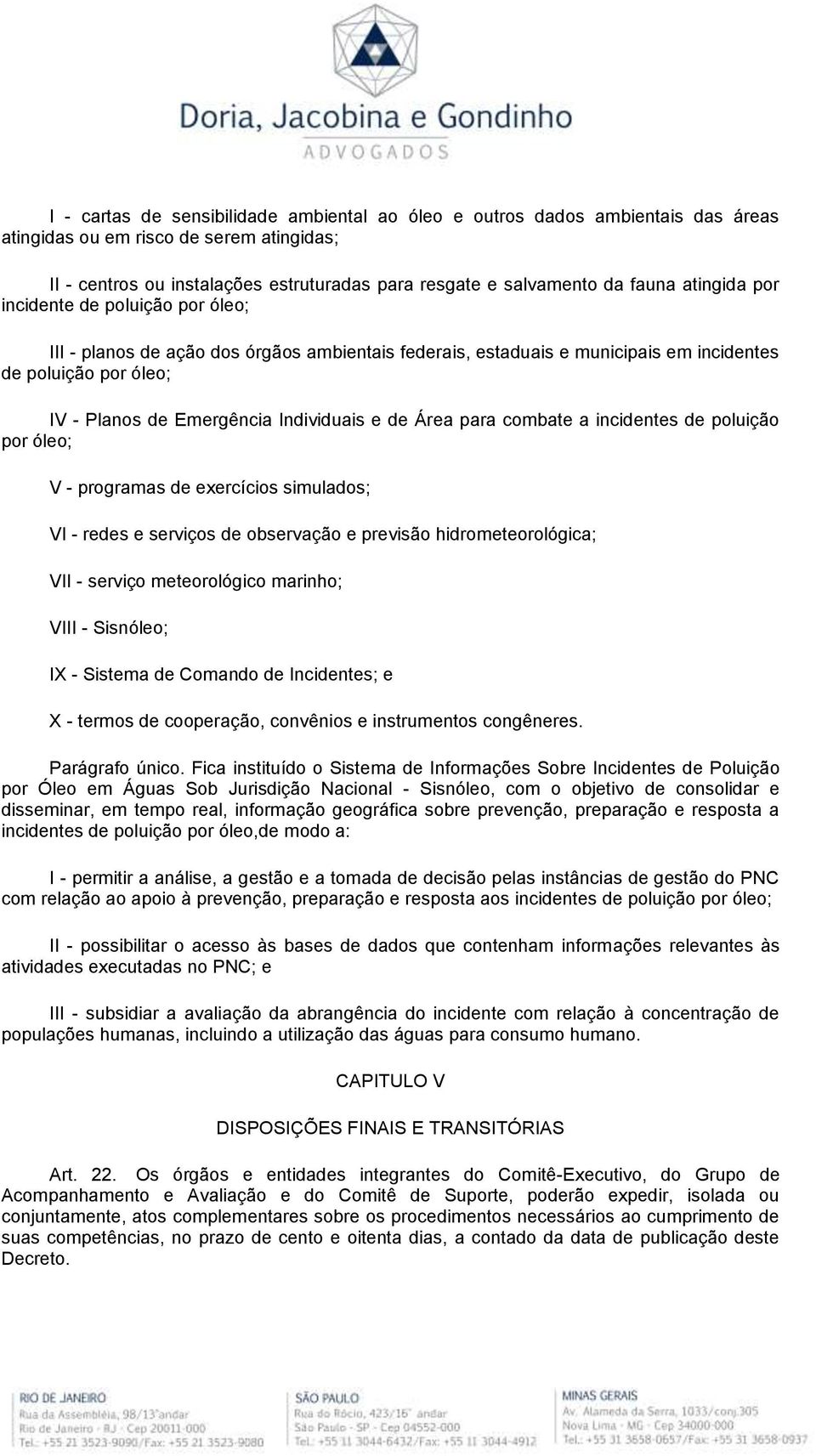 Área para combate a incidentes de poluição por óleo; V - programas de exercícios simulados; VI - redes e serviços de observação e previsão hidrometeorológica; VII - serviço meteorológico marinho;