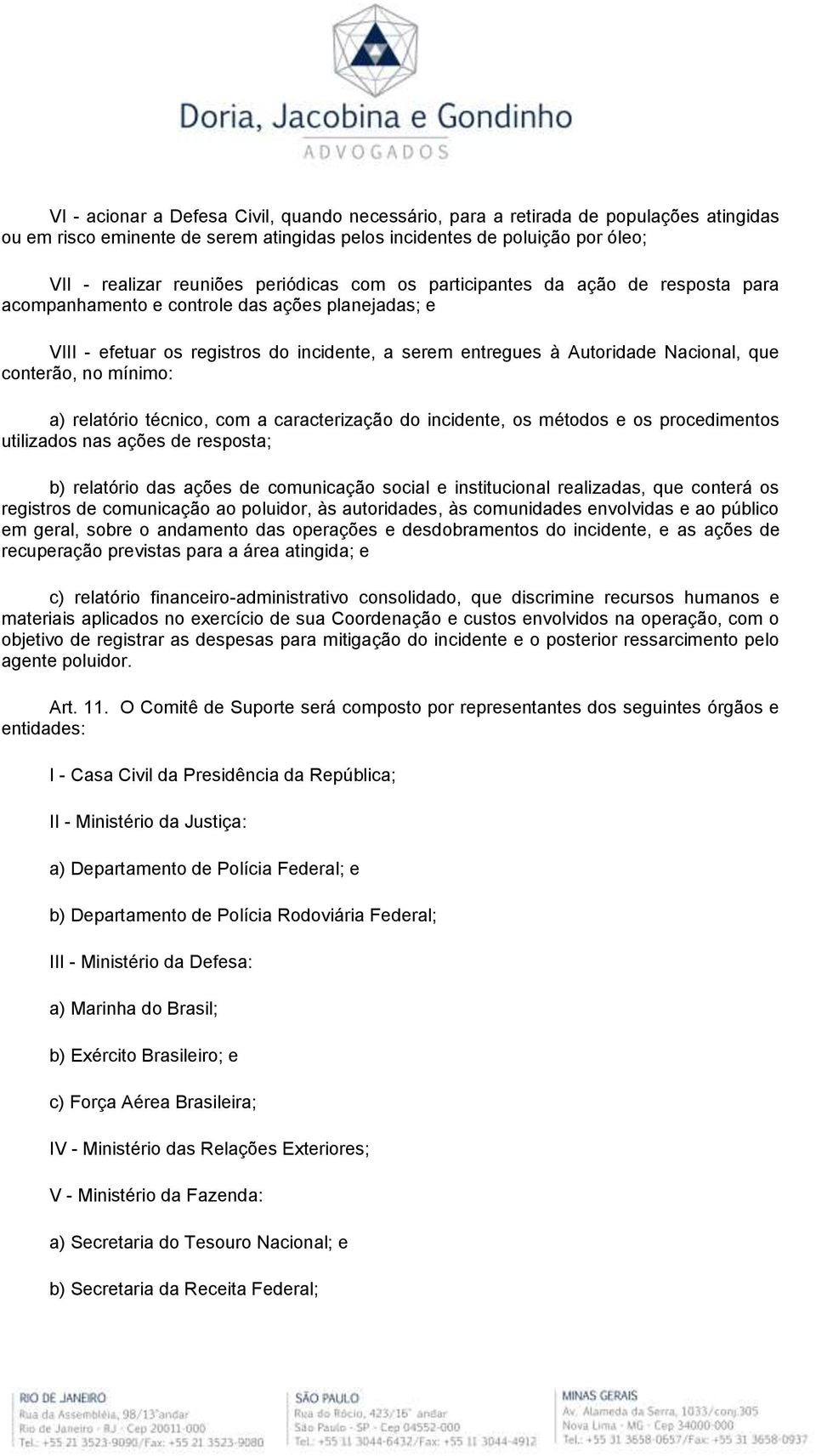 conterão, no mínimo: a) relatório técnico, com a caracterização do incidente, os métodos e os procedimentos utilizados nas ações de resposta; b) relatório das ações de comunicação social e