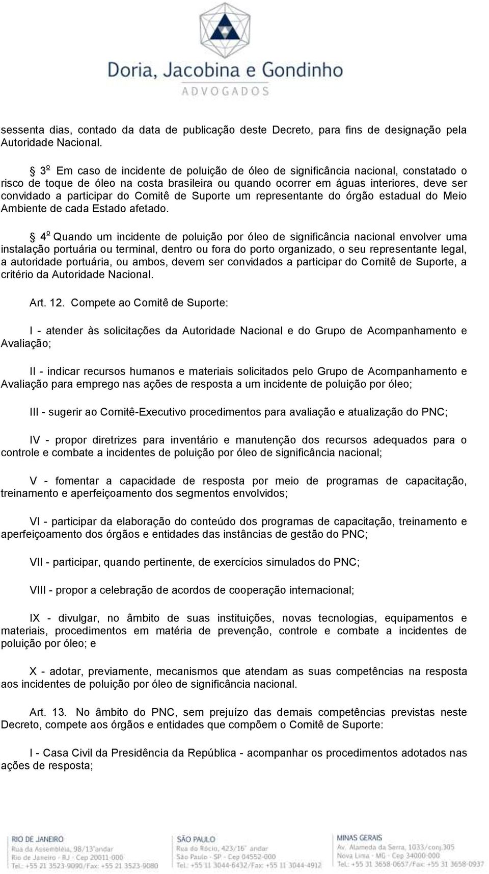 do Comitê de Suporte um representante do órgão estadual do Meio Ambiente de cada Estado afetado.