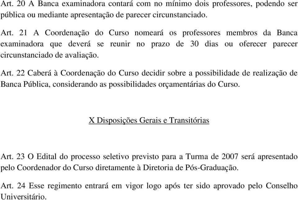 22 Caberá à Coordenação do Curso decidir sobre a possibilidade de realização de Banca Pública, considerando as possibilidades orçamentárias do Curso.