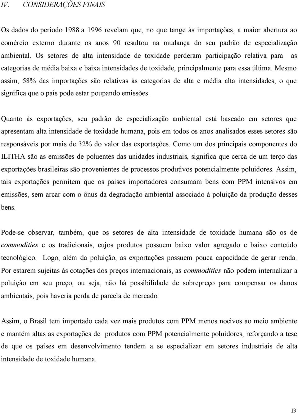 Mesmo assim, 58% das importações são relativas às categorias de alta e média alta intensidades, o que significa que o país pode estar poupando emissões.