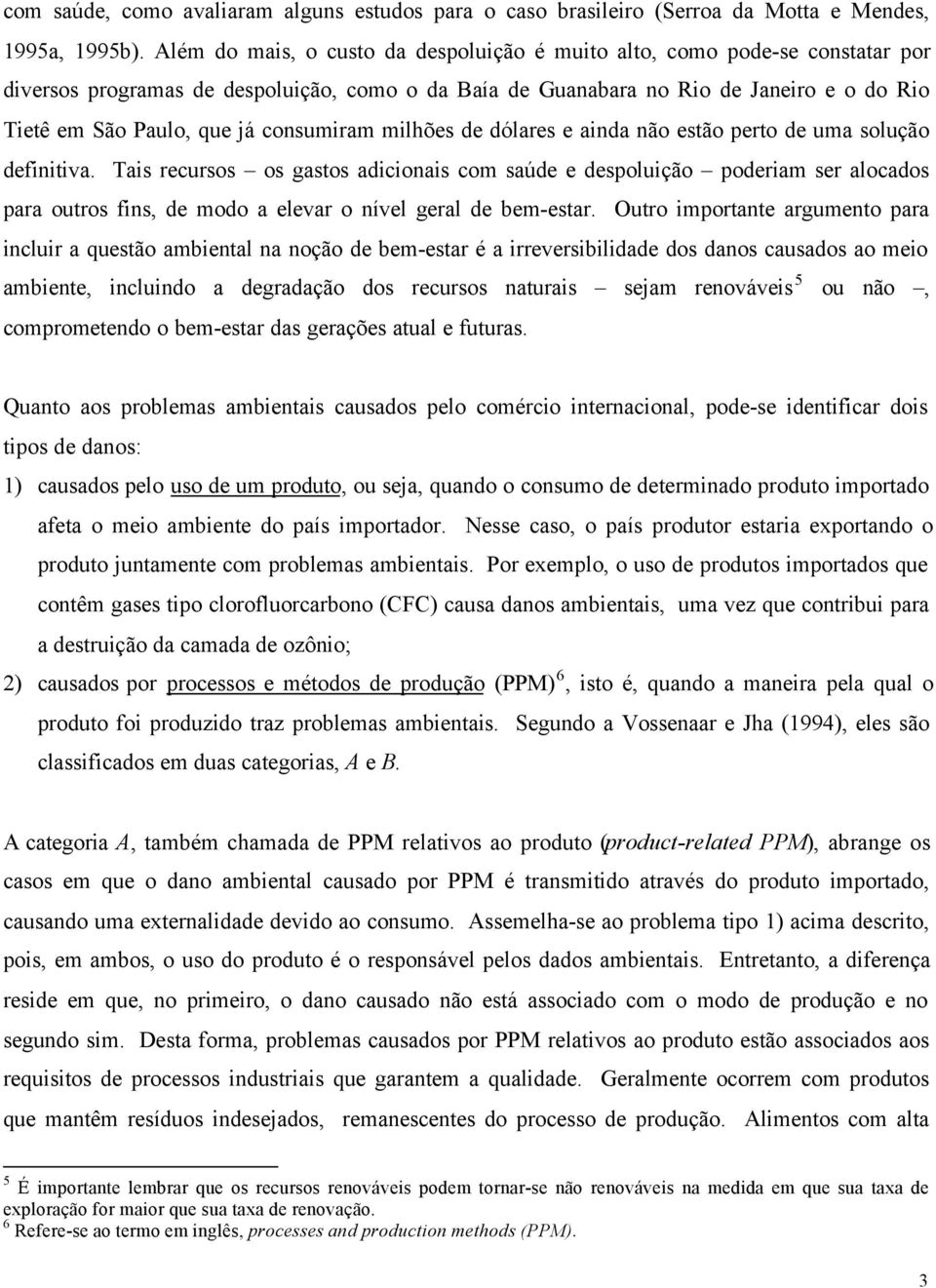 consumiram milhões de dólares e ainda não estão perto de uma solução definitiva.