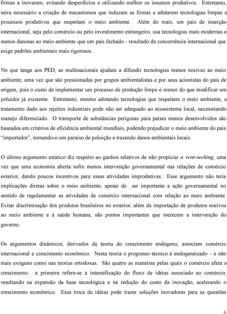 Além do mais, um país de inserção internacional, seja pelo comércio ou pelo investimento estrangeiro, usa tecnologias mais modernas e menos danosas ao meio ambiente que um país fechado - resultado da