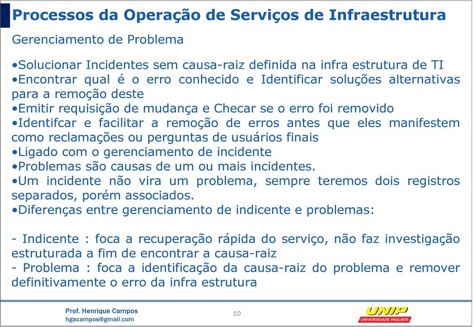 de incidente Problemas são causas de um ou mais incidentes. Um incidente não vira um problema, sempre teremos dois registros separados, porém associados.