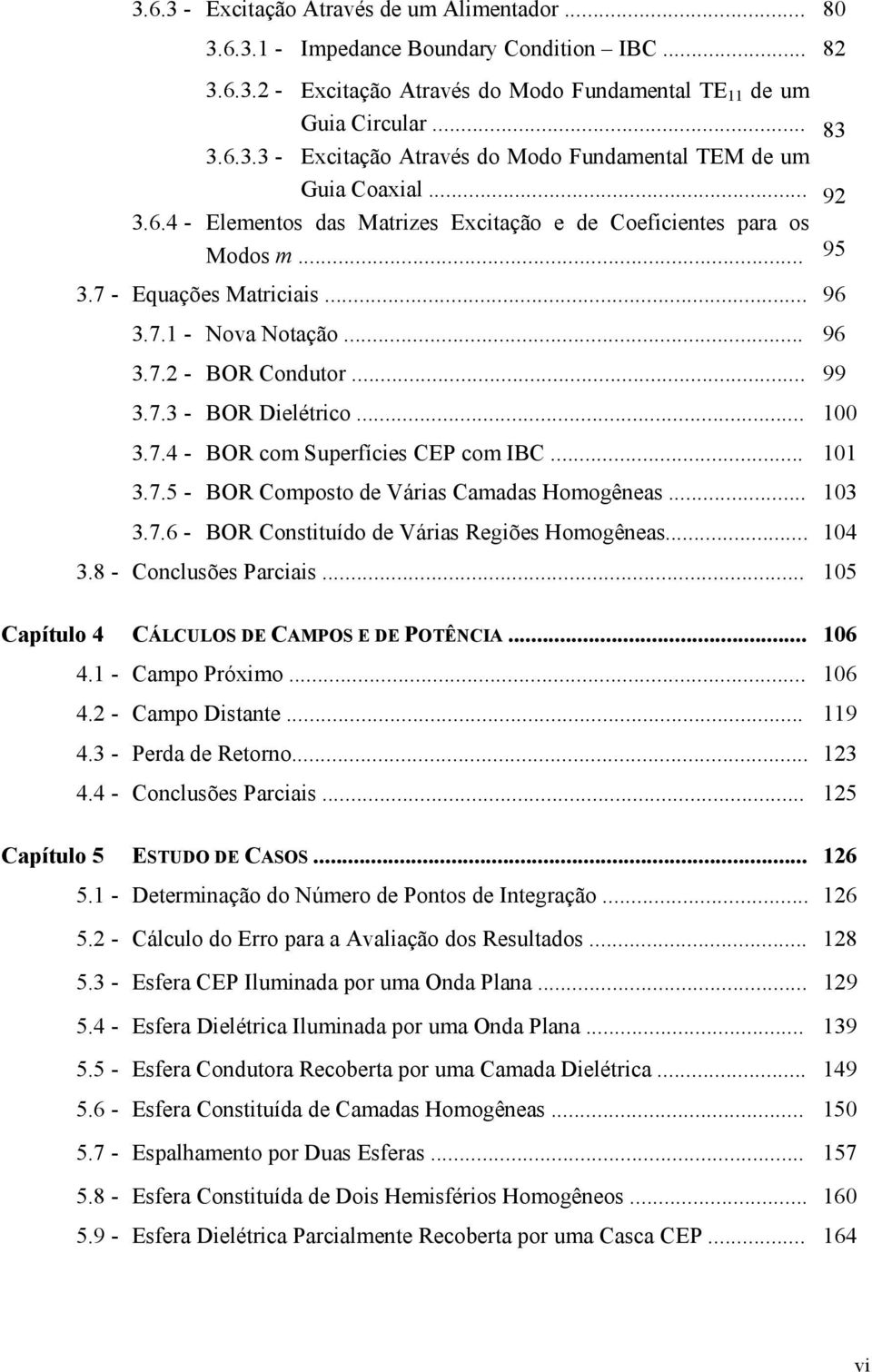 .. 4.8 - Cocusões Paciais... 5 Capíuo 4 CÁCUO D CAPO D POTÊNCA... 6 4. - Campo Póximo... 6 4. - Campo Disae... 9 4. - Peda de Reoo... 4.4 - Cocusões Paciais... 5 Capíuo 5 TUDO D CAO... 6 5.