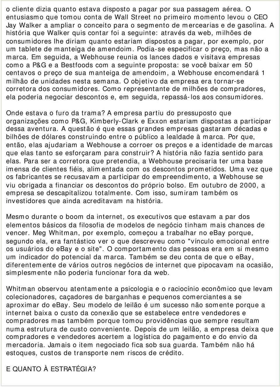 A história que Walker quis contar foi a seguinte: através da web, milhões de consumidores lhe diriam quanto estariam dispostos a pagar, por exemplo, por um tablete de manteiga de amendoim.