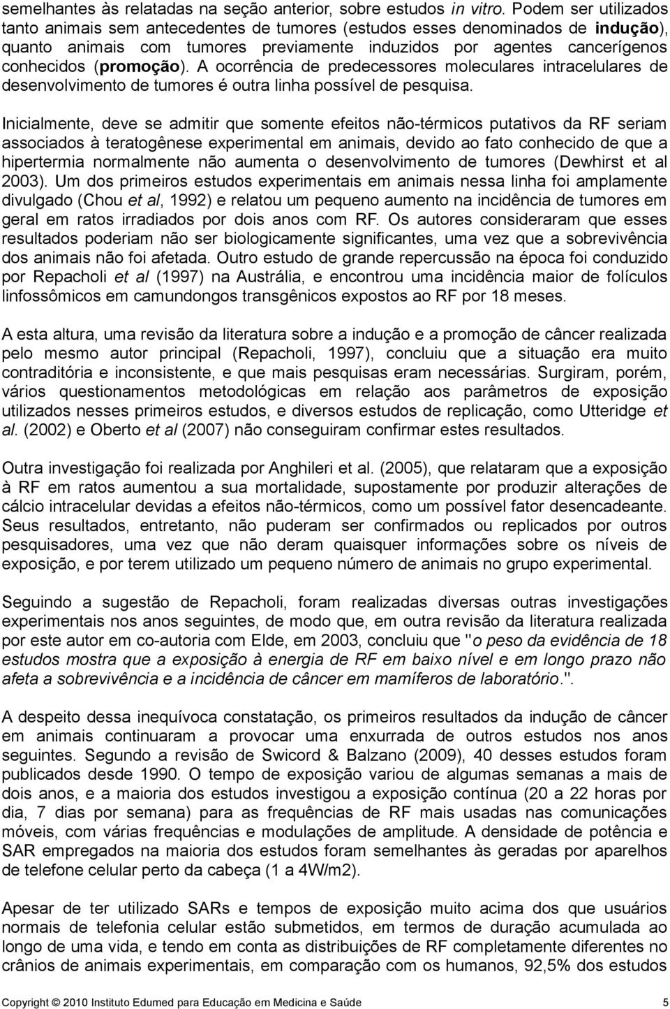 A ocorrência de predecessores moleculares intracelulares de desenvolvimento de tumores é outra linha possível de pesquisa.