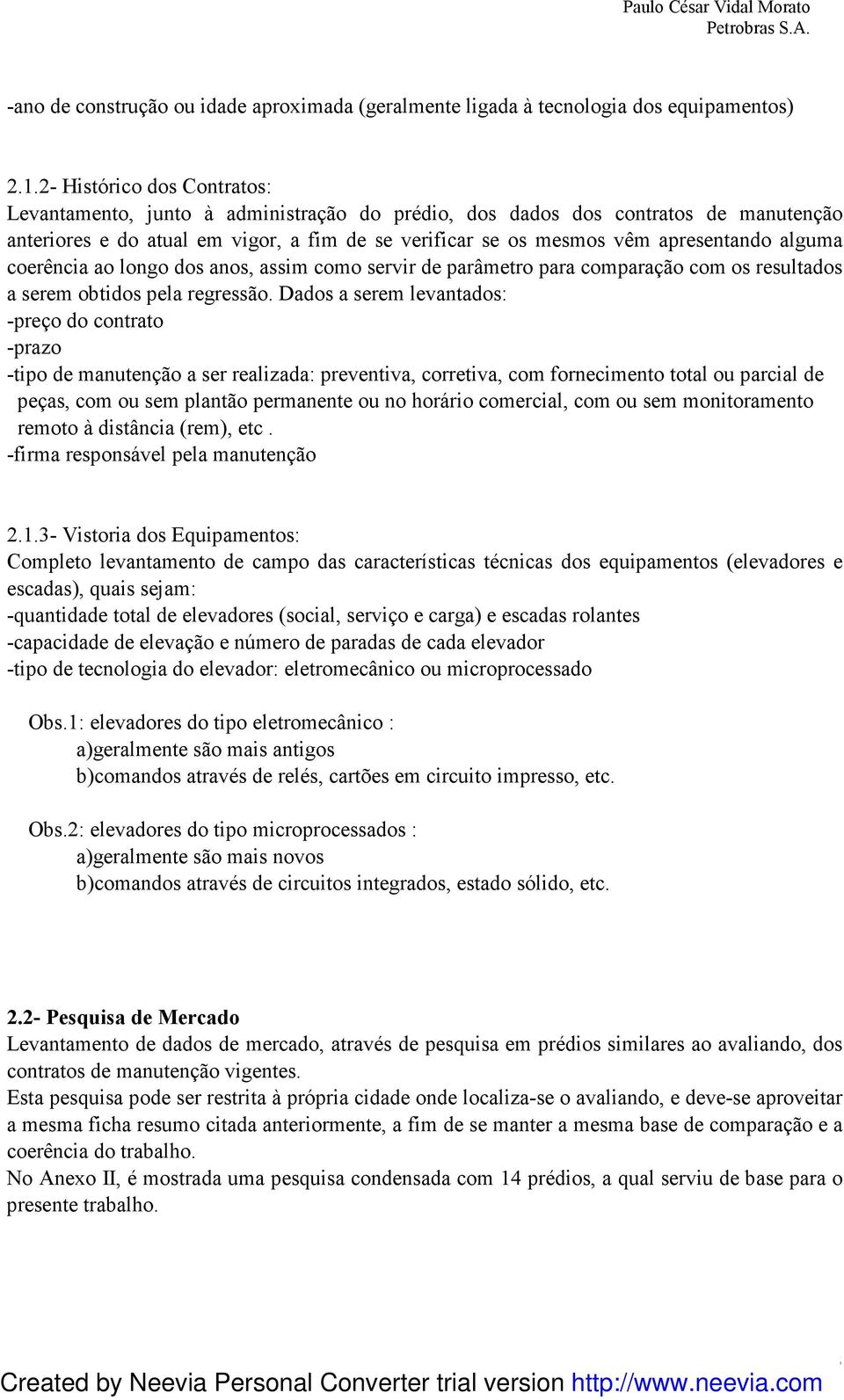 alguma coerência ao longo dos anos, assim como servir de parâmetro para comparação com os resultados a serem obtidos pela regressão.