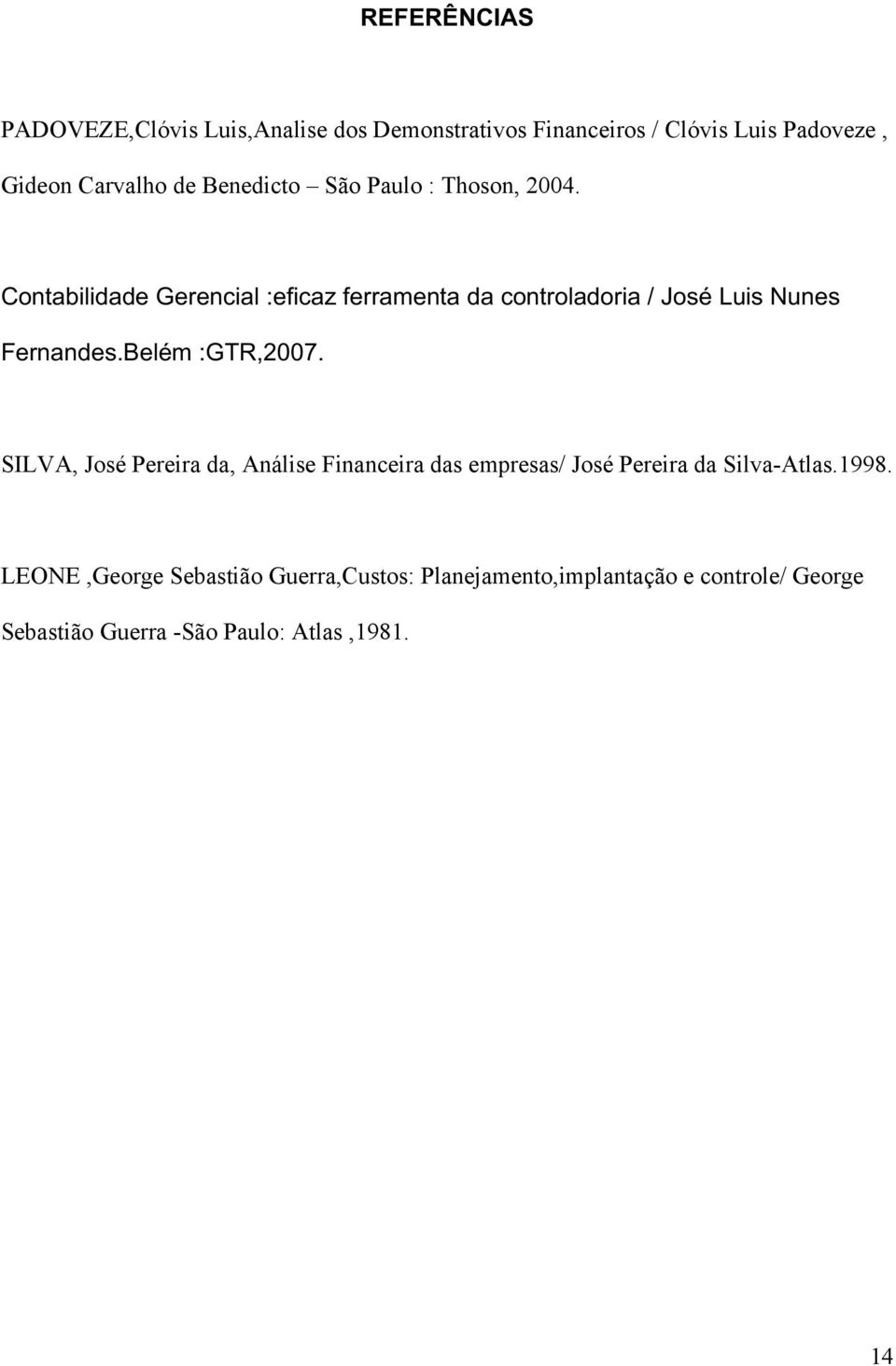 Contabilidade Gerencial :eficaz ferramenta da controladoria / José Luis Nunes Fernandes.Belém :GTR,2007.
