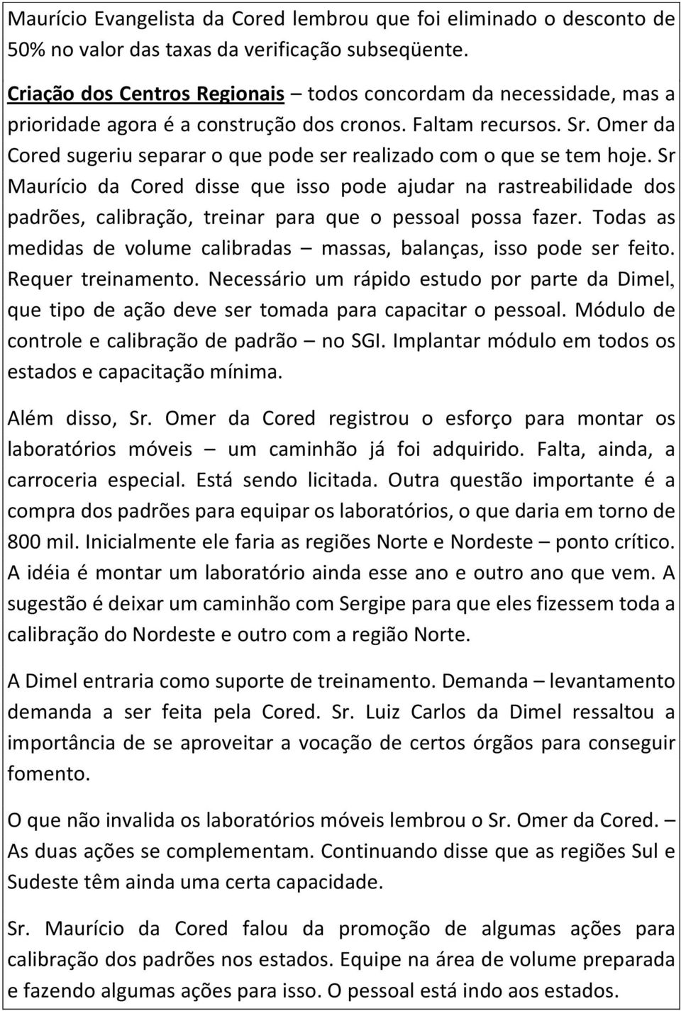 Omer da Cored sugeriu separar o que pode ser realizado com o que se tem hoje.