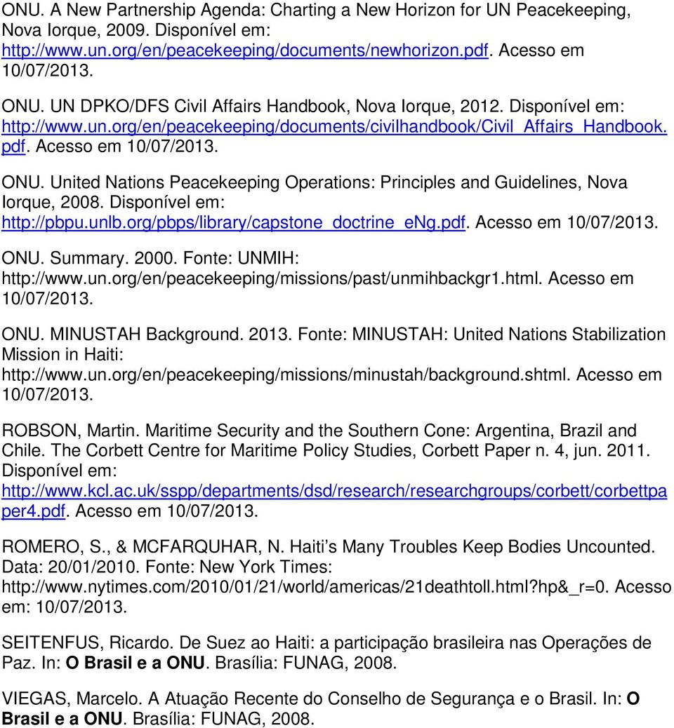 United Nations Peacekeeping Operations: Principles and Guidelines, Nova Iorque, 2008. Disponível em: http://pbpu.unlb.org/pbps/library/capstone_doctrine_eng.pdf. Acesso em 10/07/2013. ONU. Summary.