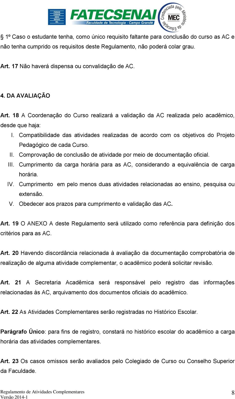 Compatibilidade das atividades realizadas de acordo com os objetivos do Projeto Pedagógico de cada Curso. II. Comprovação de conclusão de atividade por meio de documentação oficial. III.