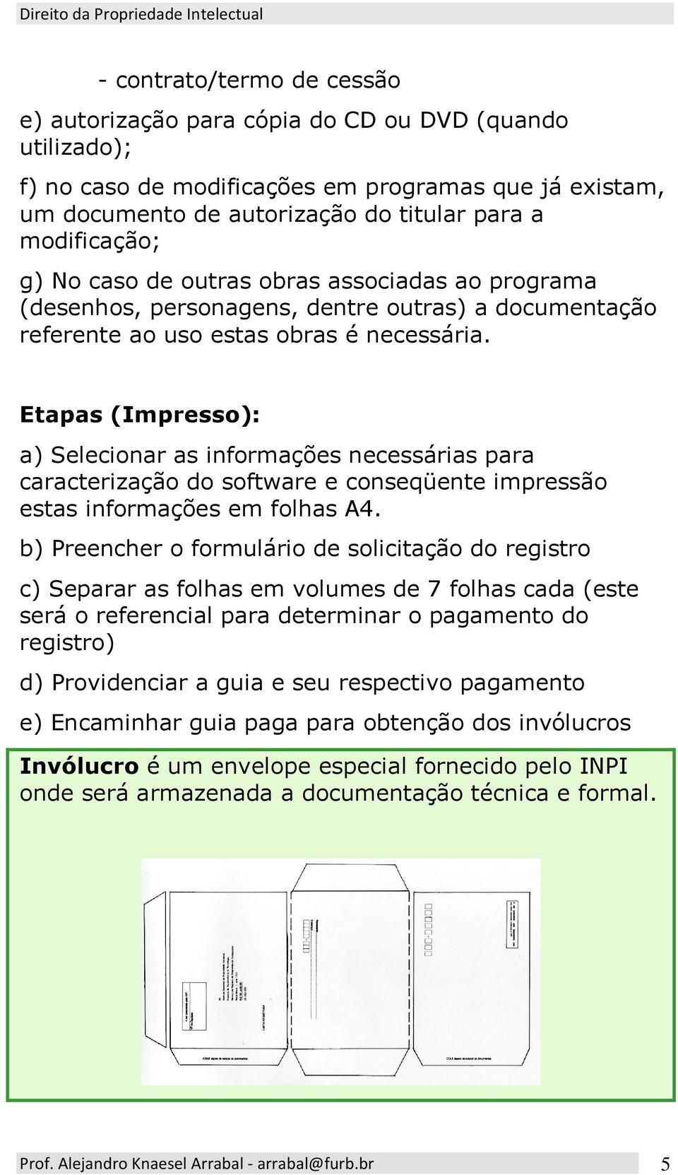 Etapas (Impresso): a) Selecionar as informações necessárias para caracterização do software e conseqüente impressão estas informações em folhas A4.