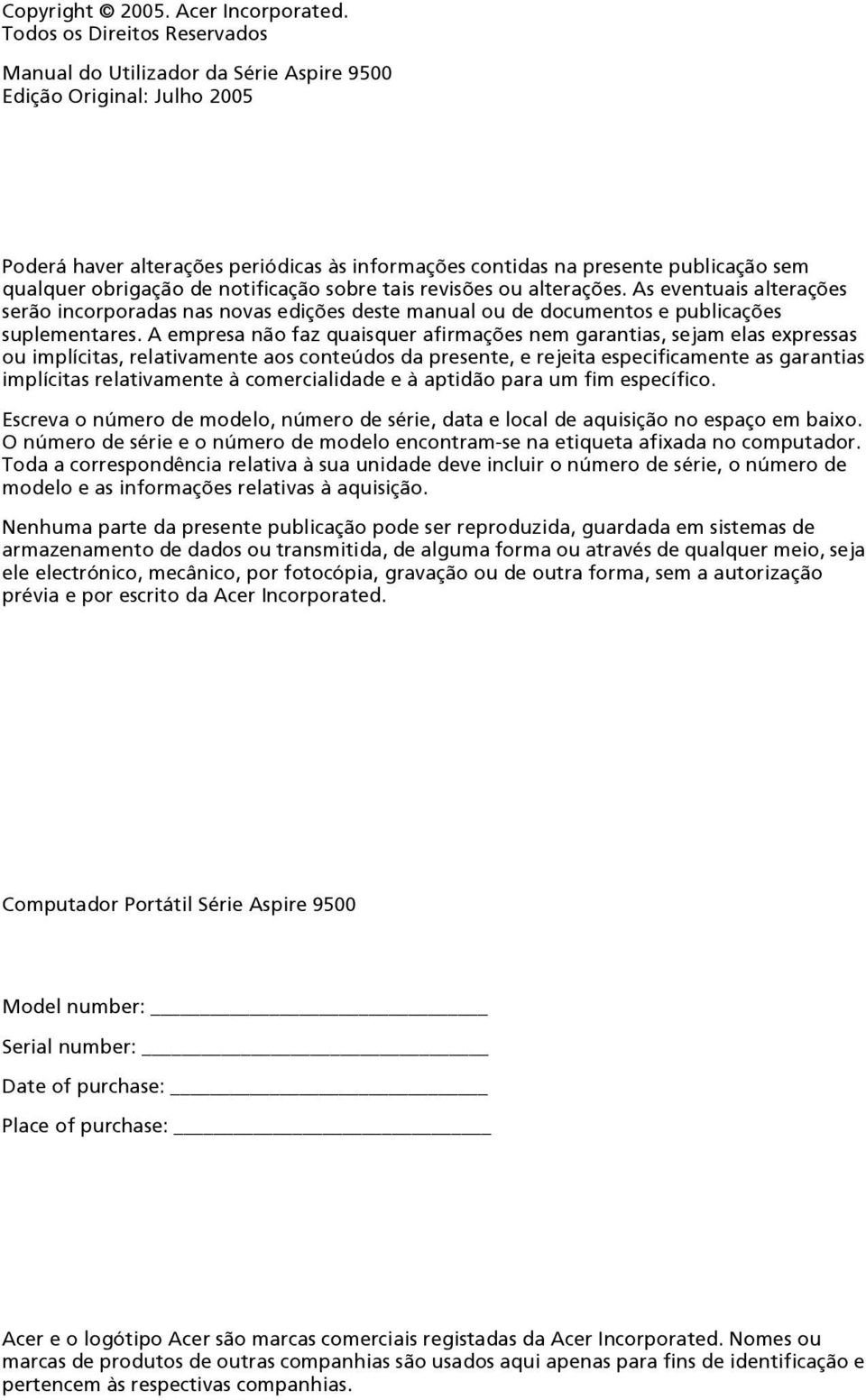 obrigação de notificação sobre tais revisões ou alterações. As eventuais alterações serão incorporadas nas novas edições deste manual ou de documentos e publicações suplementares.