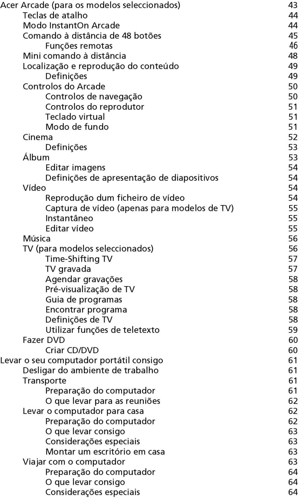 Definições de apresentação de diapositivos 54 Vídeo 54 Reprodução dum ficheiro de vídeo 54 Captura de vídeo (apenas para modelos de TV) 55 Instantâneo 55 Editar vídeo 55 Música 56 TV (para modelos