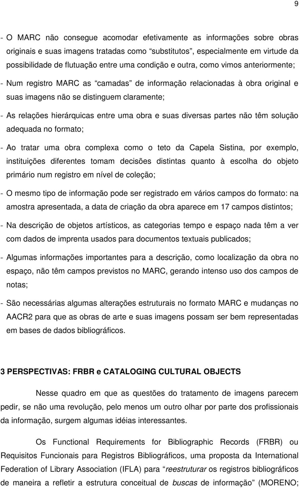 suas diversas partes não têm solução adequada no formato; - Ao tratar uma obra complexa como o teto da Capela Sistina, por exemplo, instituições diferentes tomam decisões distintas quanto à escolha