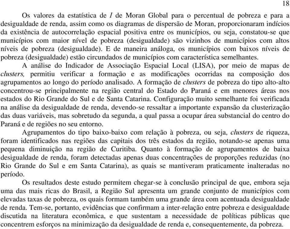 (desigualdade). E de maneira análoga, os municípios com baixos níveis de pobreza (desigualdade) estão circundados de municípios com característica semelhantes.