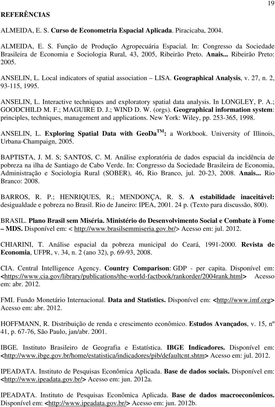 Geographical Analysis, v. 27, n. 2, 93-115, 1995. ANSELIN, L. Interactive techniques and exploratory spatial data analysis. In LONGLEY, P. A.; GOODCHILD M. F.; MAGUIRE D. J.; WIND D. W. (orgs).