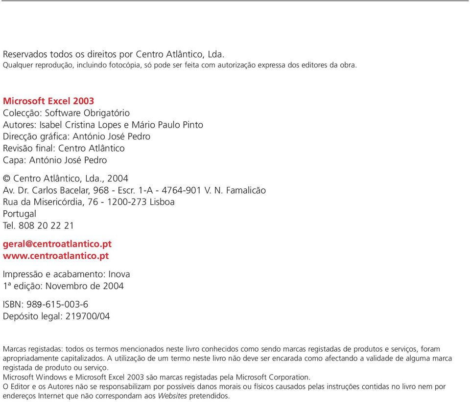 Microsoft Excel 2003 Colecção: Software Obrigatório Autores: Isabel Cristina Lopes e Mário Paulo Pinto Direcção gráfica: António José Pedro Revisão final: Centro Atlântico Capa: António José Pedro
