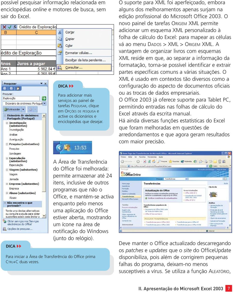O suporte para XML foi aperfeiçoado, embora alguns dos melhoramentos apenas surjam na edição profissional do Microsoft Office 2003.