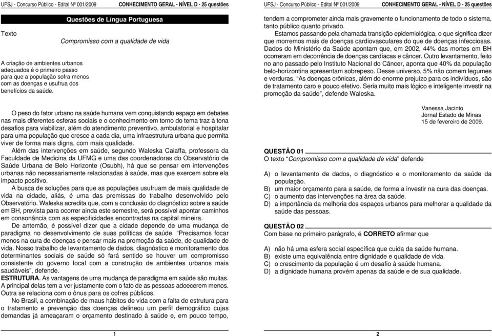 torno do tema traz à tona desafios para viabilizar, além do atendimento preventivo, ambulatorial e hospitalar para uma população que cresce a cada dia, uma infraestrutura urbana que permita viver de