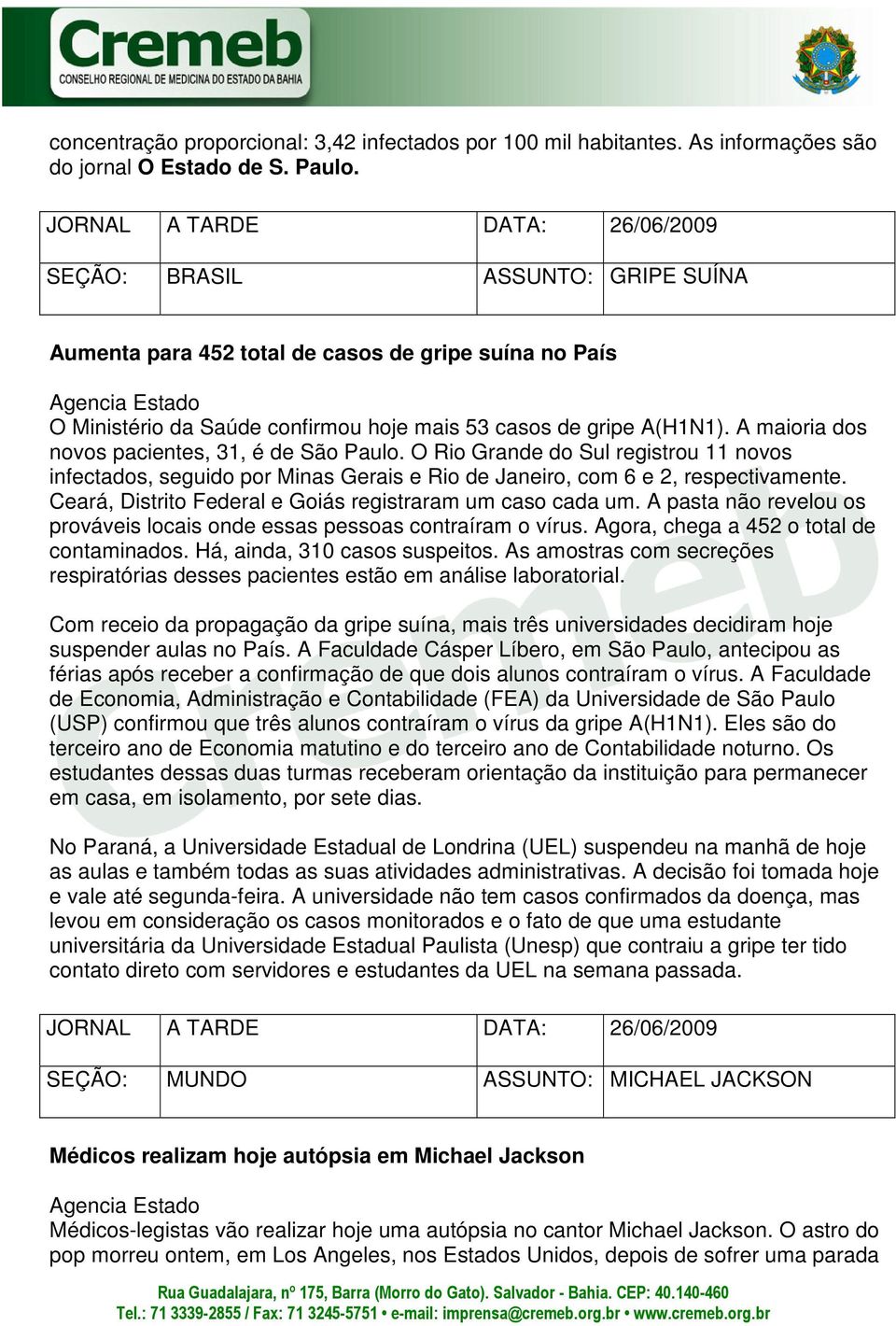 A maioria dos novos pacientes, 31, é de São Paulo. O Rio Grande do Sul registrou 11 novos infectados, seguido por Minas Gerais e Rio de Janeiro, com 6 e 2, respectivamente.