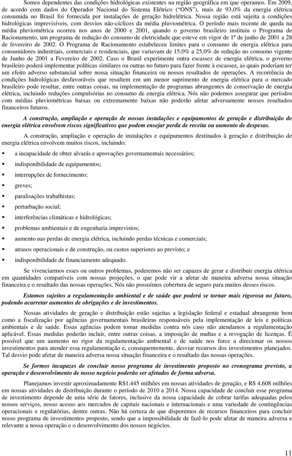 Nossa região está sujeita a condições hidrológicas imprevisíveis, com desvios não-cíclicos da média pluviométrica.