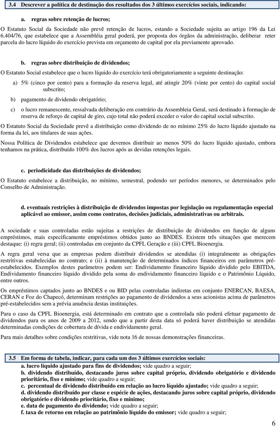 404/76, que estabelece que a Assembléia geral poderá, por proposta dos órgãos da administração, deliberar reter parcela do lucro líquido do exercício prevista em orçamento de capital por ela