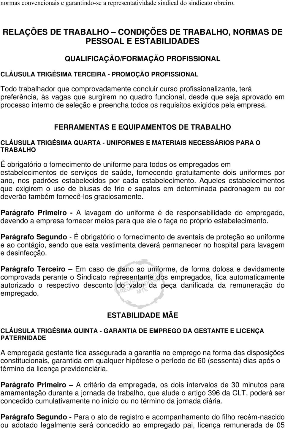 comprovadamente concluir curso profissionalizante, terá preferência, às vagas que surgirem no quadro funcional, desde que seja aprovado em processo interno de seleção e preencha todos os requisitos