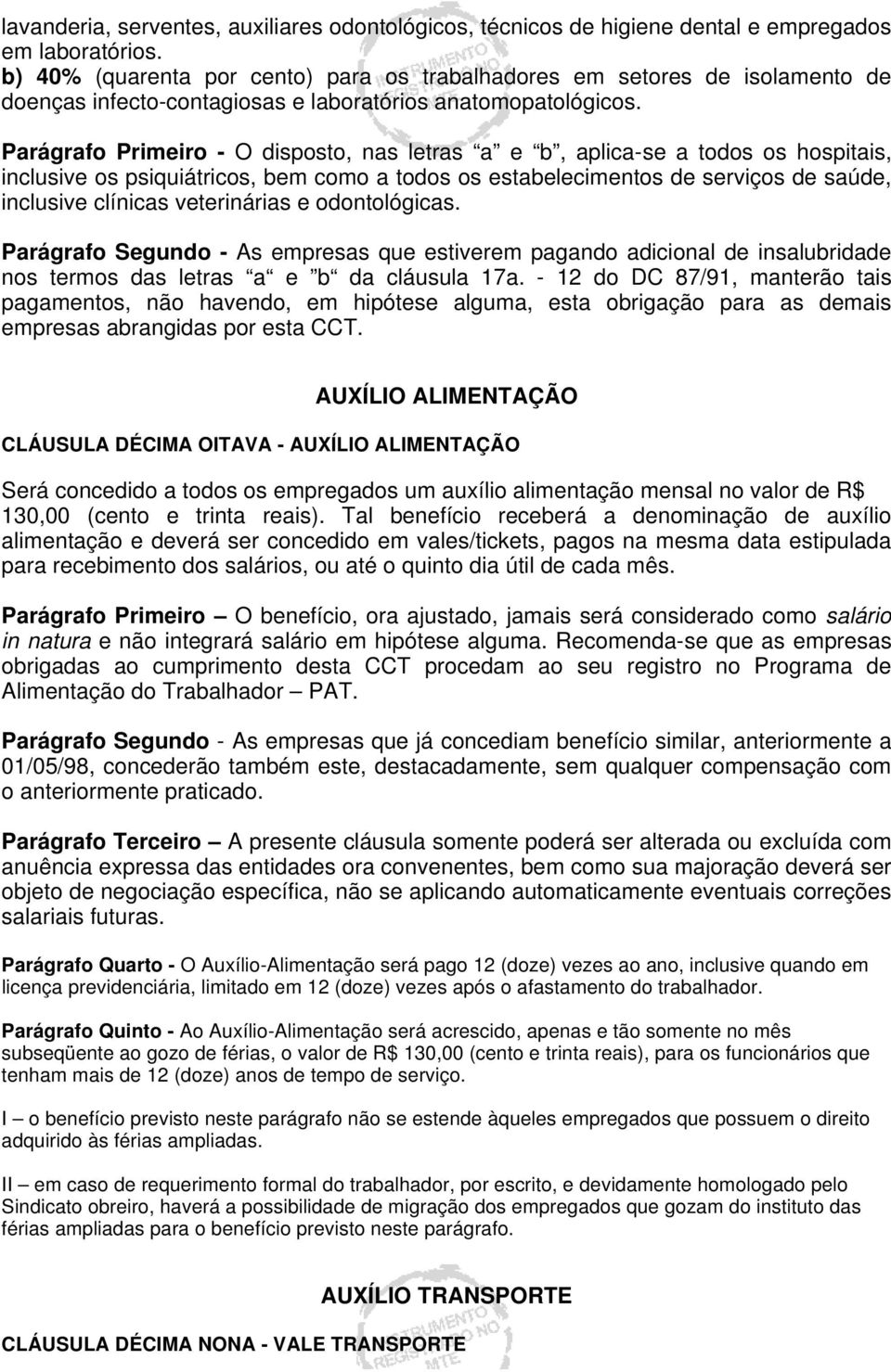 Parágrafo Primeiro - O disposto, nas letras a e b, aplica-se a todos os hospitais, inclusive os psiquiátricos, bem como a todos os estabelecimentos de serviços de saúde, inclusive clínicas