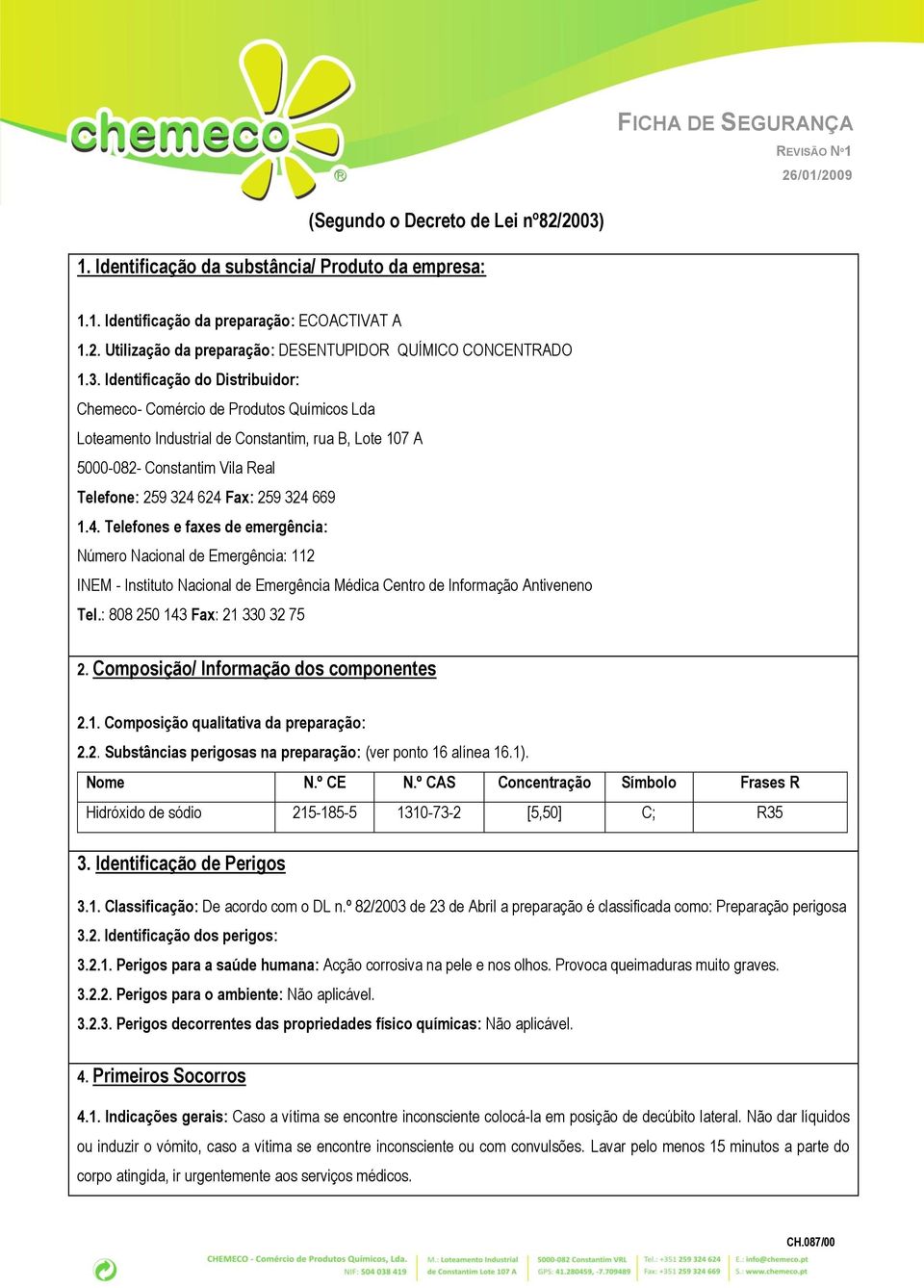 669 1.4. Telefones e faxes de emergência: Número Nacional de Emergência: 112 INEM - Instituto Nacional de Emergência Médica Centro de Informação Antiveneno Tel.: 808 250 143 Fax: 21 330 32 75 2.