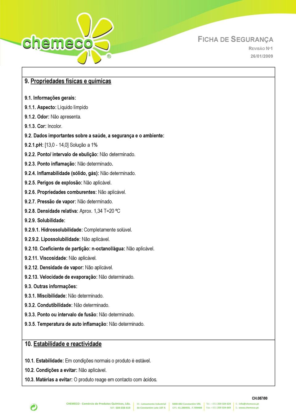 Perigos de explosão: Não aplicável. 9.2.6. Propriedades comburentes: Não aplicável. 9.2.7. Pressão de vapor: Não determinado. 9.2.8. Densidade relativa: Aprox. 1,