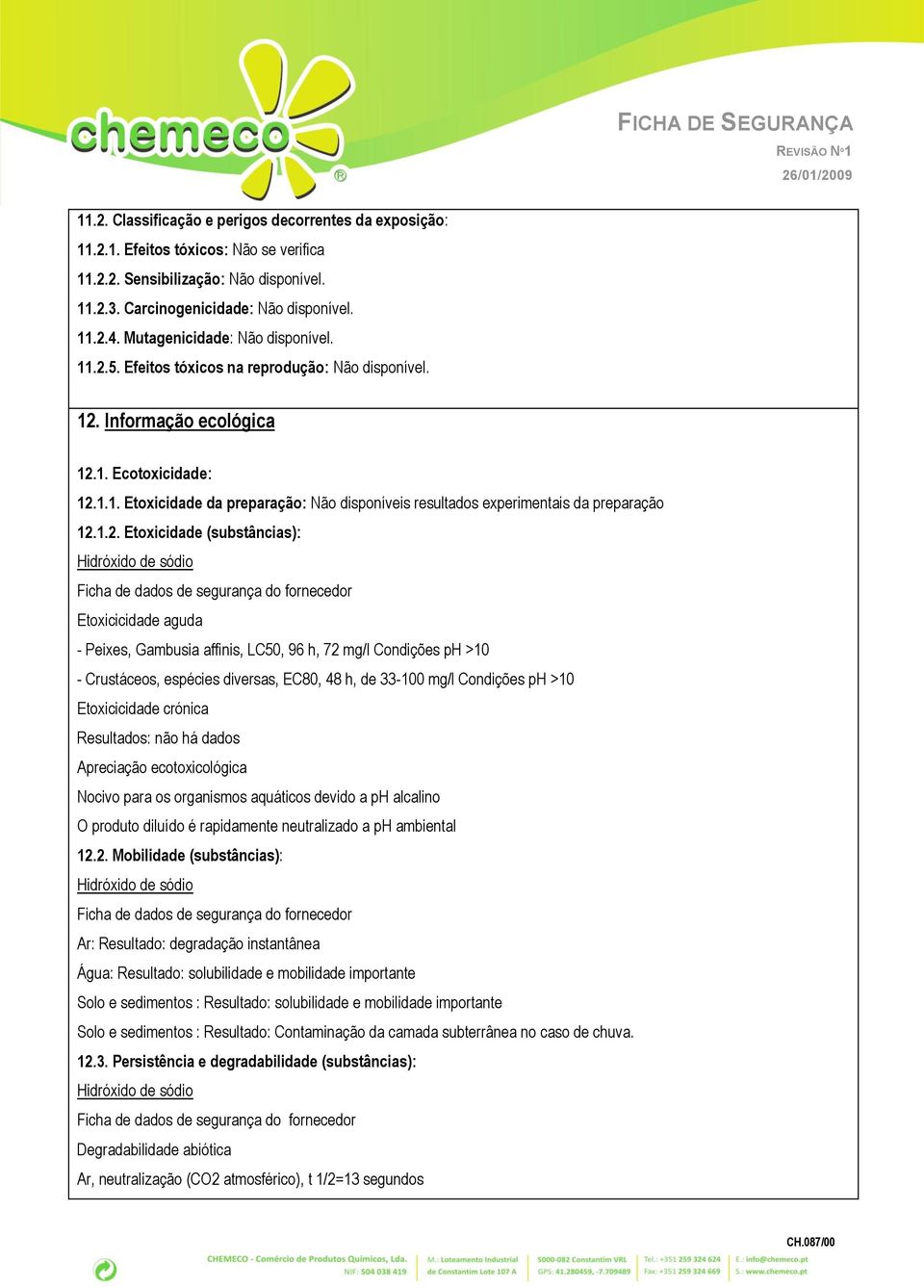 1.2. Etoxicidade (substâncias): Ficha de dados de segurança do fornecedor Etoxicicidade aguda - Peixes, Gambusia affinis, LC50, 96 h, 72 mg/l Condições ph >10 - Crustáceos, espécies diversas, EC80,