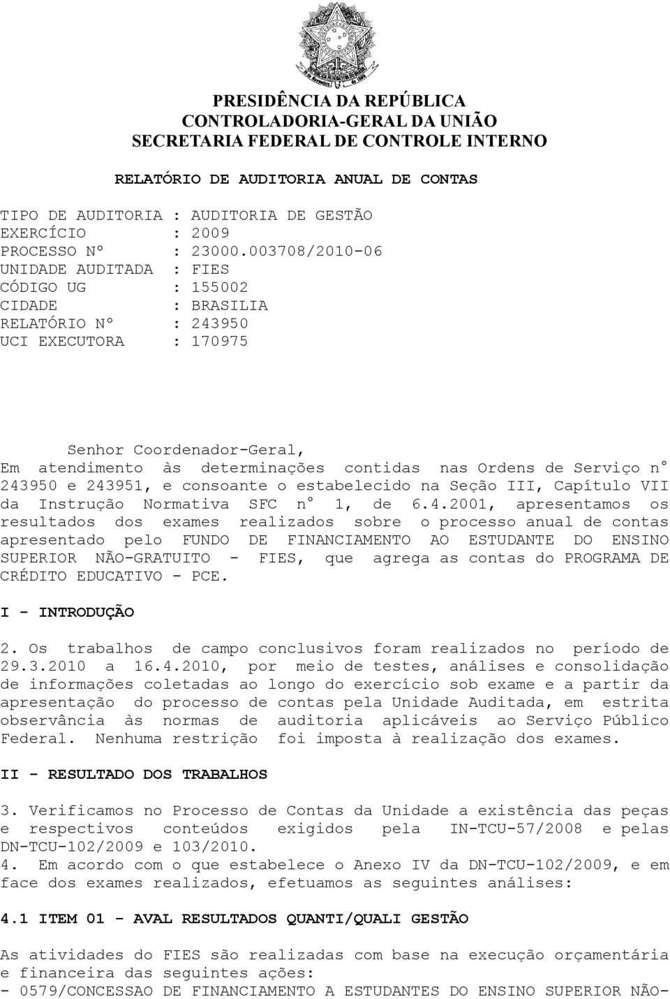 003708/2010-06 UNIDADE AUDITADA : FIES CÓDIGO UG : 155002 CIDADE : BRASILIA RELATÓRIO Nº : 243950 UCI EXECUTORA : 170975 Senhor Coordenador-Geral, Em atendimento às determinações contidas nas Ordens