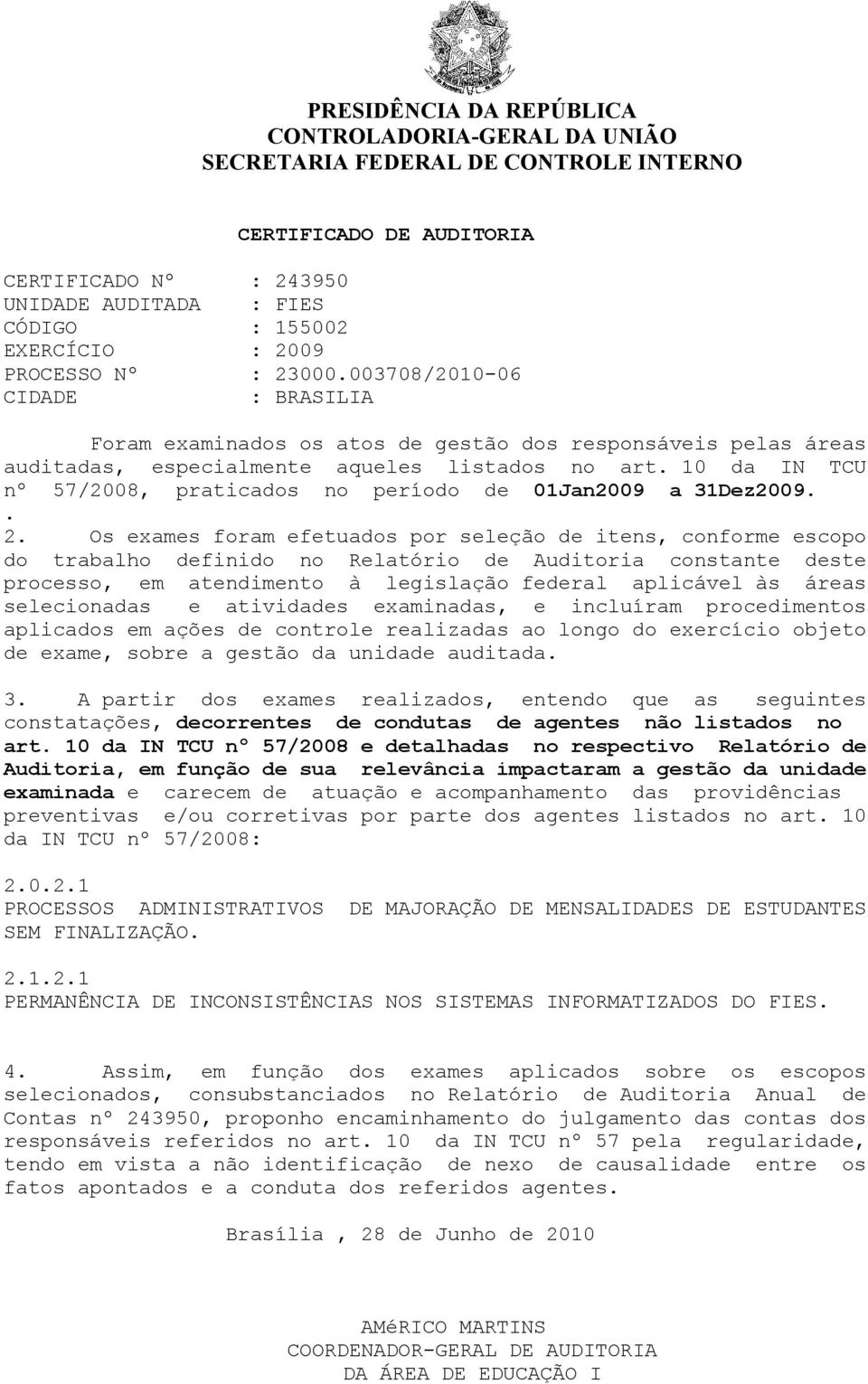 10 da IN TCU nº 57/2008, praticados no período de 01Jan2009 a 31Dez2009.. 2.