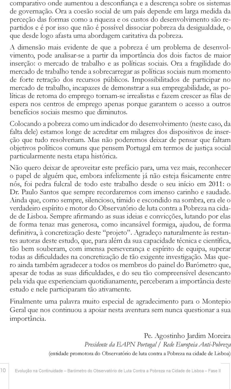 desigualdade, o que desde logo afasta uma abordagem caritativa da pobreza.