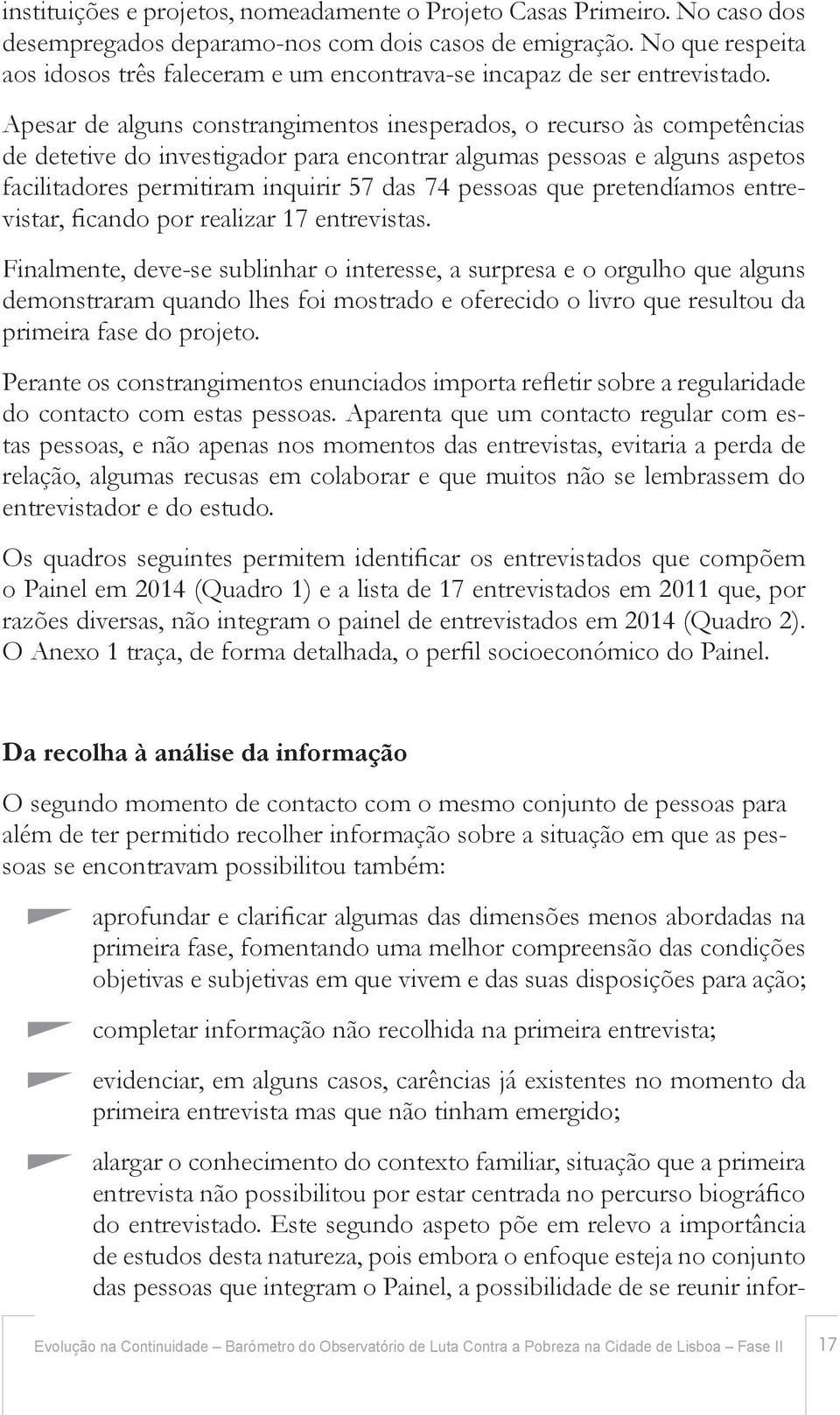 Apesar de alguns constrangimentos inesperados, o recurso às competências de detetive do investigador para encontrar algumas pessoas e alguns aspetos facilitadores permitiram inquirir 57 das 74