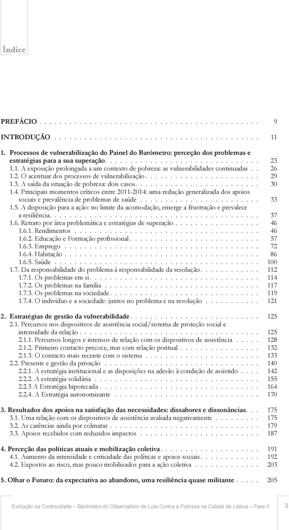 1. A exposição prolongada a um contexto de pobreza: as vulnerabilidades continuadas.. 26 1.2. O acentuar dos processos de vulnerabilização....................... 29 1.3.