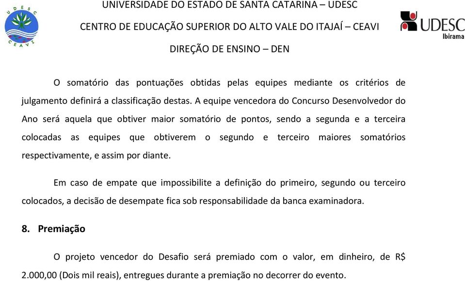 segundo e terceiro maiores somatórios respectivamente, e assim por diante.