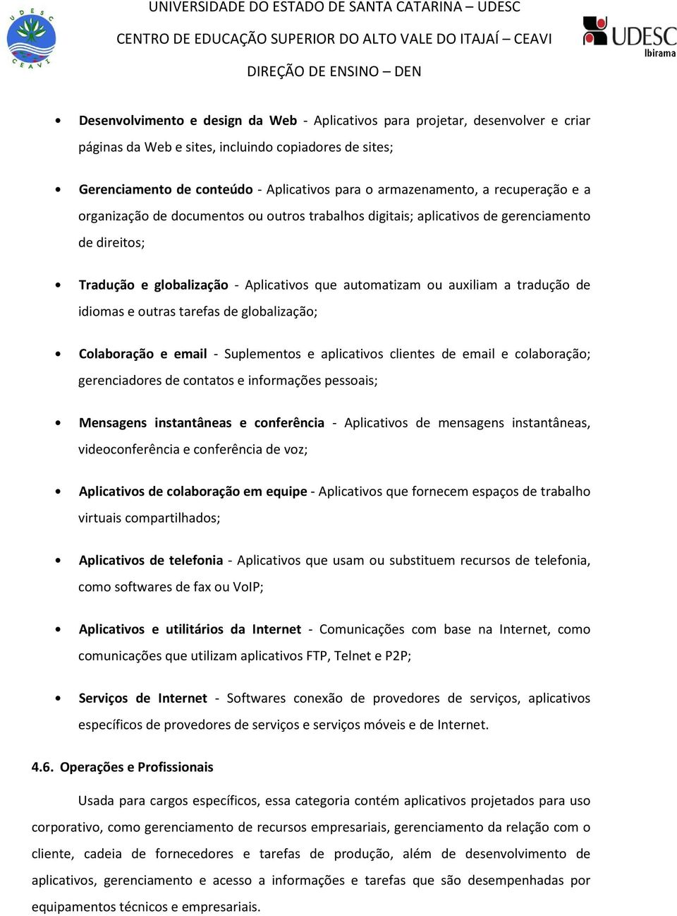 idiomas e outras tarefas de globalização; Colaboração e email - Suplementos e aplicativos clientes de email e colaboração; gerenciadores de contatos e informações pessoais; Mensagens instantâneas e