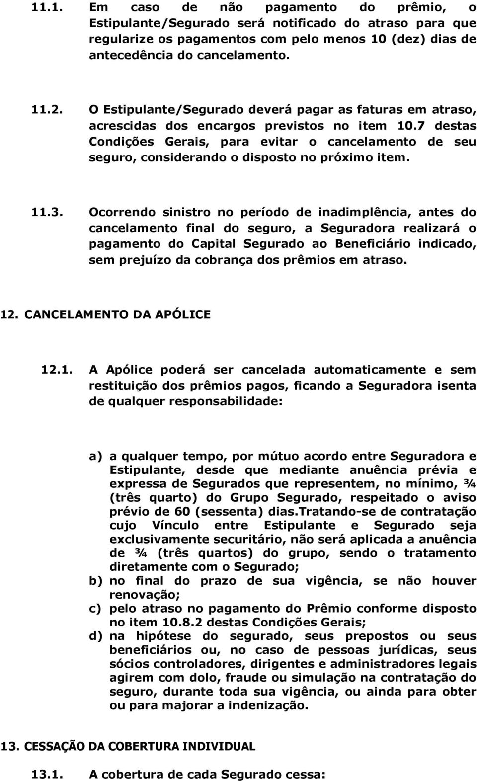 7 destas Condições Gerais, para evitar o cancelamento de seu seguro, considerando o disposto no próximo item. 11.3.