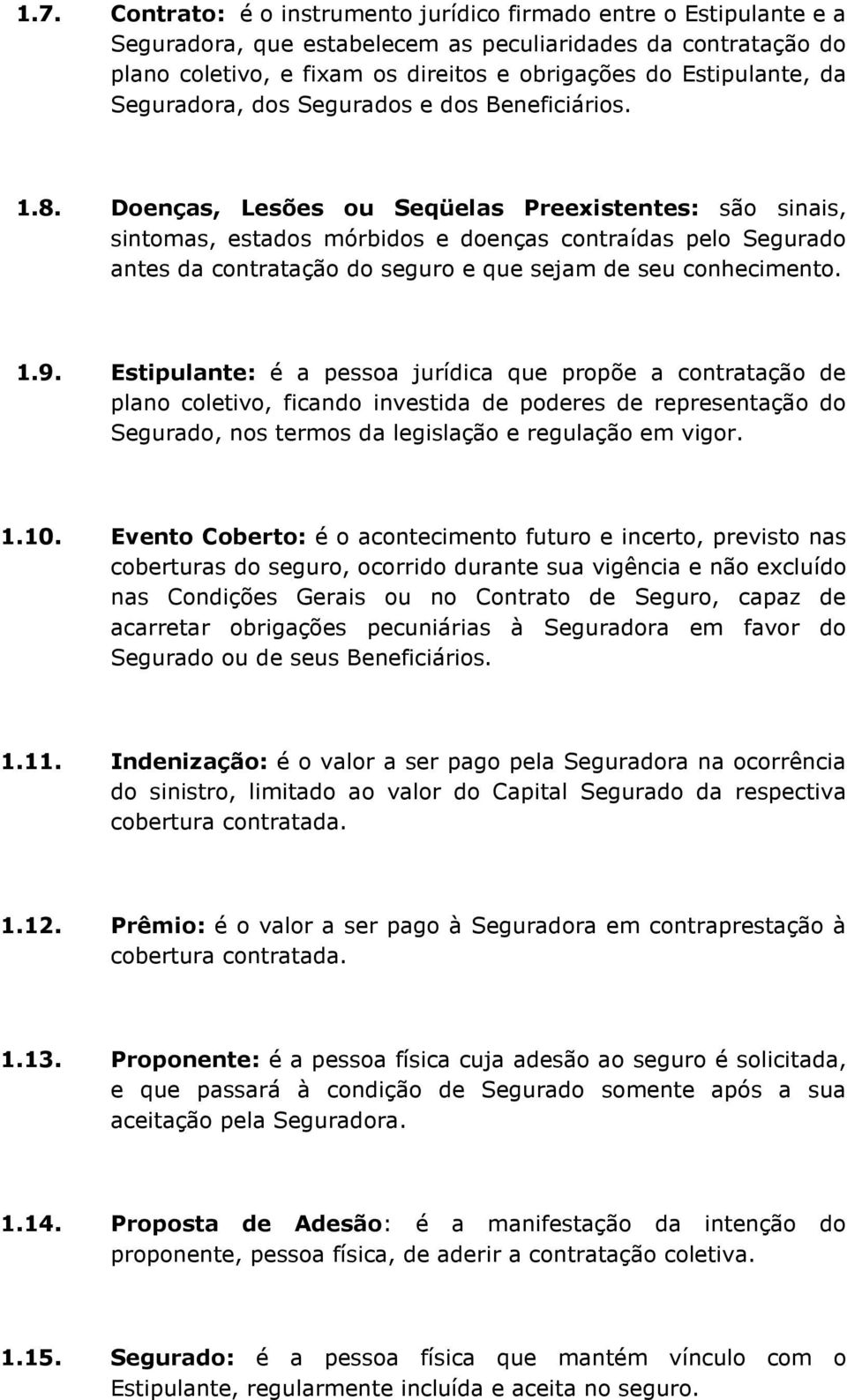 Doenças, Lesões ou Seqüelas Preexistentes: são sinais, sintomas, estados mórbidos e doenças contraídas pelo Segurado antes da contratação do seguro e que sejam de seu conhecimento. 1.9.