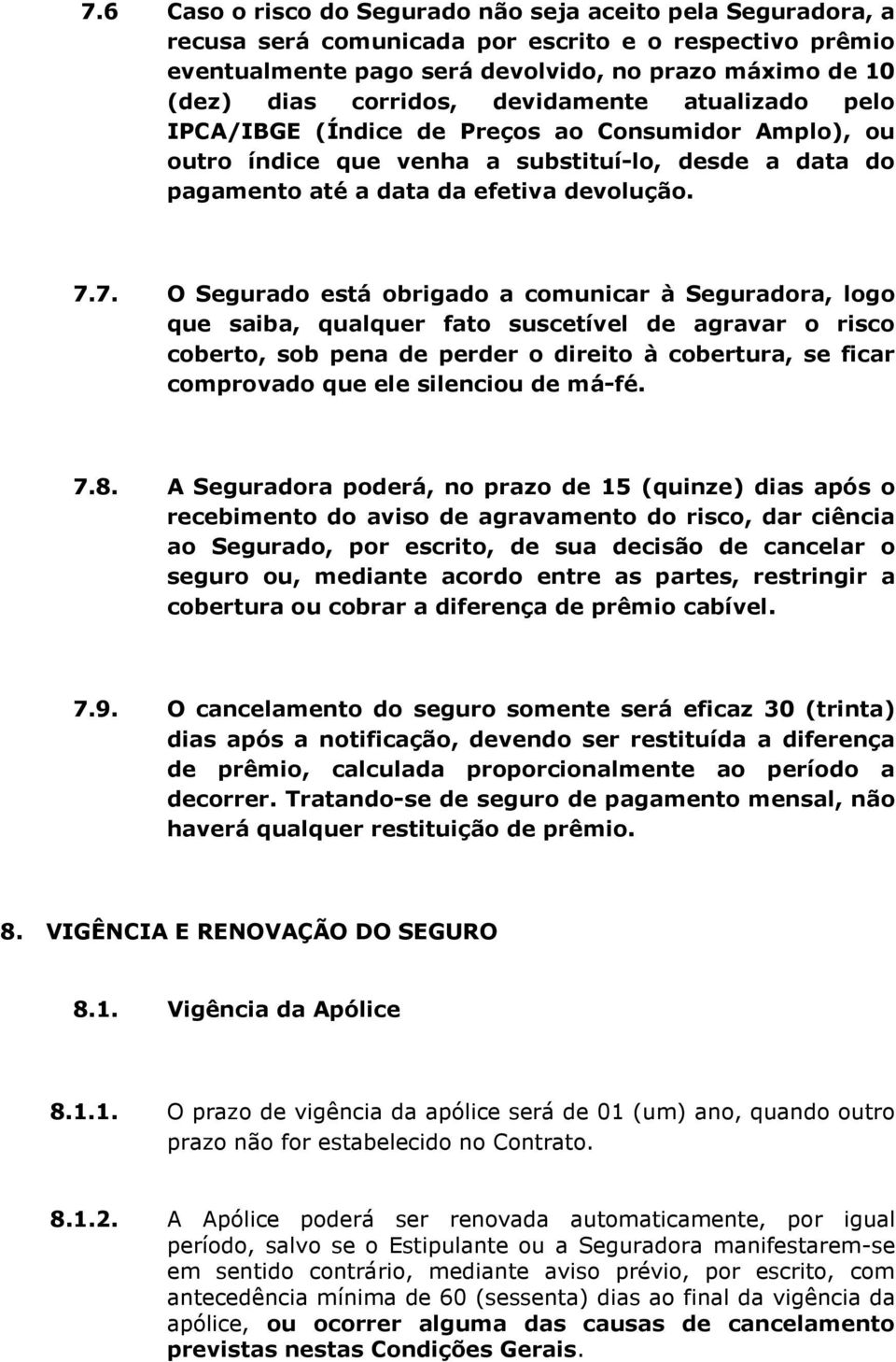 7. O Segurado está obrigado a comunicar à Seguradora, logo que saiba, qualquer fato suscetível de agravar o risco coberto, sob pena de perder o direito à cobertura, se ficar comprovado que ele