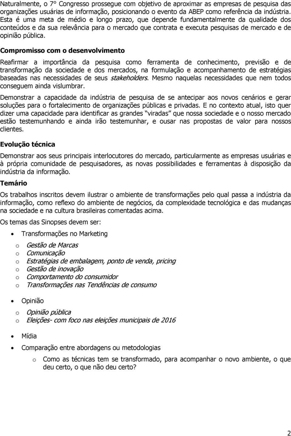 Cmprmiss cm desenvlviment Reafirmar a imprtância da pesquisa cm ferramenta de cnheciment, previsã e de transfrmaçã da sciedade e ds mercads, na frmulaçã e acmpanhament de estratégias baseadas nas