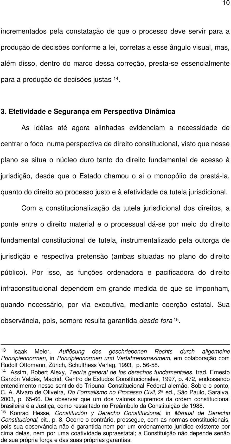 Efetividade e Segurança em Perspectiva Dinâmica As idéias até agora alinhadas evidenciam a necessidade de centrar o foco numa perspectiva de direito constitucional, visto que nesse plano se situa o