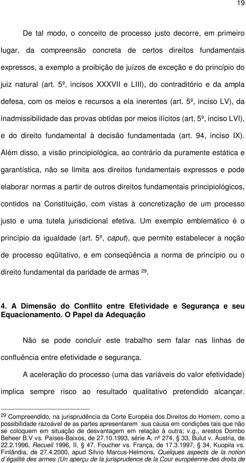 5º, inciso LV), da inadmissibilidade das provas obtidas por meios ilícitos (art. 5º, inciso LVI), e do direito fundamental à decisão fundamentada (art. 94, inciso IX).