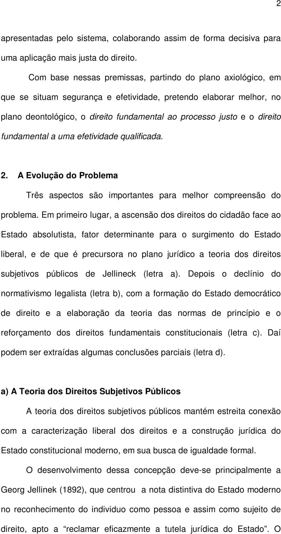 fundamental a uma efetividade qualificada. 2. A Evolução do Problema Três aspectos são importantes para melhor compreensão do problema.