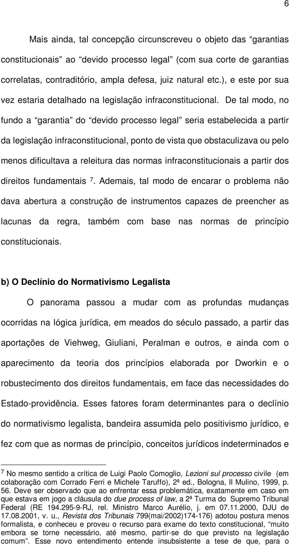 De tal modo, no fundo a garantia do devido processo legal seria estabelecida a partir da legislação infraconstitucional, ponto de vista que obstaculizava ou pelo menos dificultava a releitura das