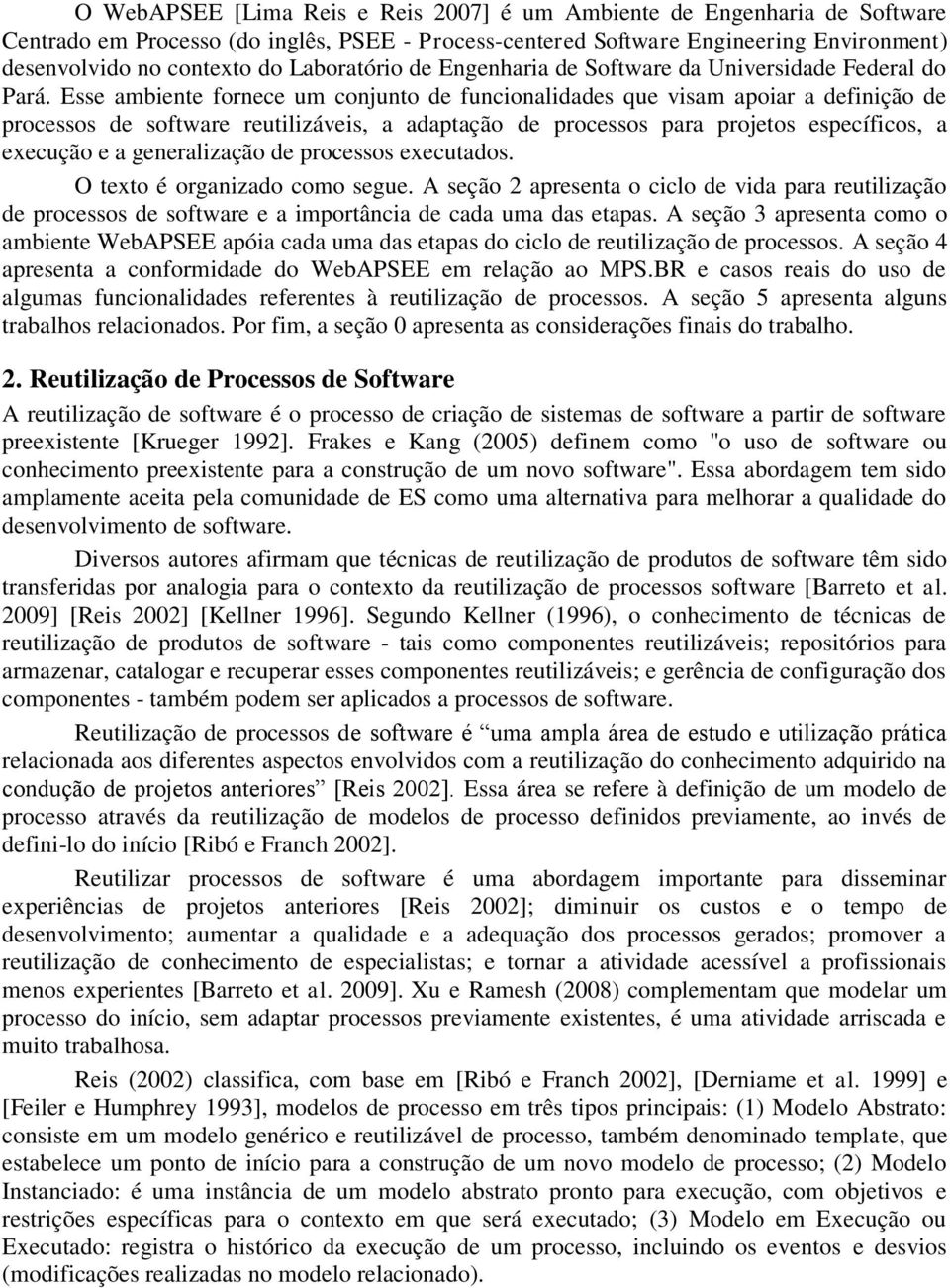 Esse ambiente fornece um conjunto de funcionalidades que visam apoiar a definição de processos de software reutilizáveis, a adaptação de processos para projetos específicos, a execução e a